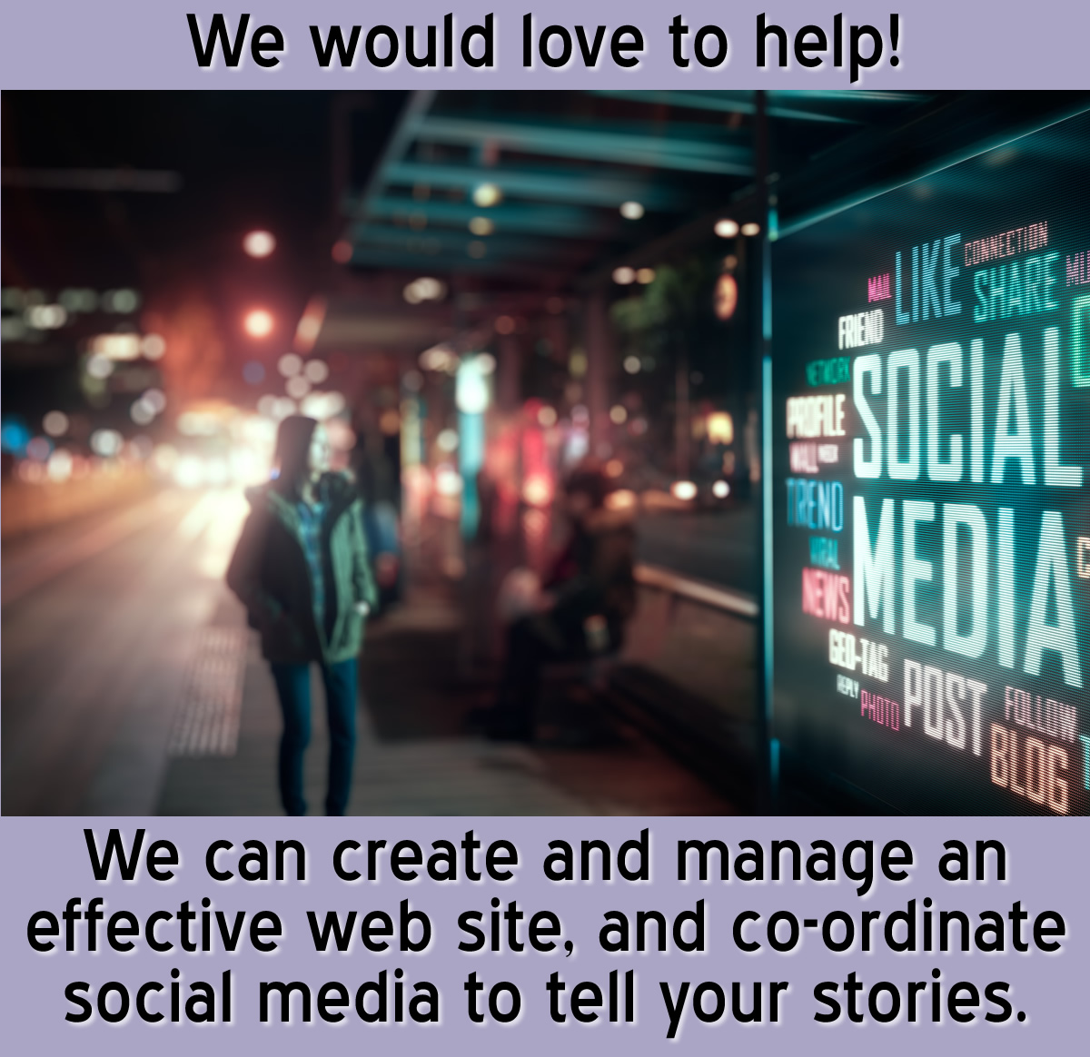 We can create and manage an effective web site, and co-ordinate social media to tell your stories.